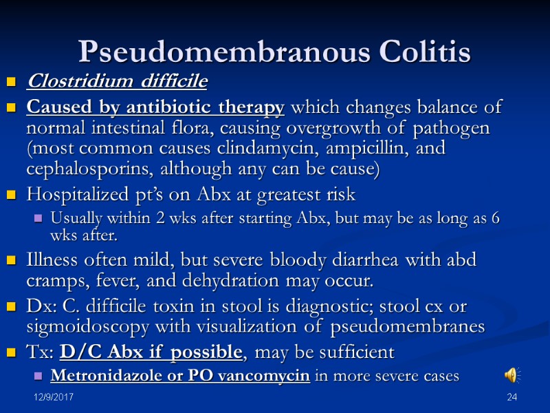 12/9/2017 24 Pseudomembranous Colitis Clostridium difficile  Caused by antibiotic therapy which changes balance